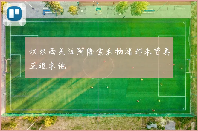 切尔西关注阿隆索利物浦却未曾真正追求他